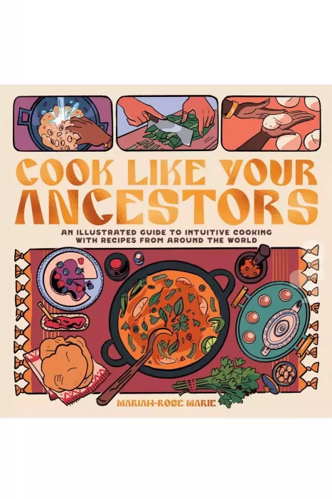 Cook Like Your Ancestors: An Illustrated Guide to Intuitive Cooking With Recipes From Around the World