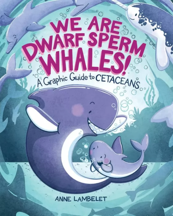 We Are Dwarf Sperm Whales!: A Graphic Guide to Cetaceans (Anne Lambelet's Marine Life Graphic Guides)